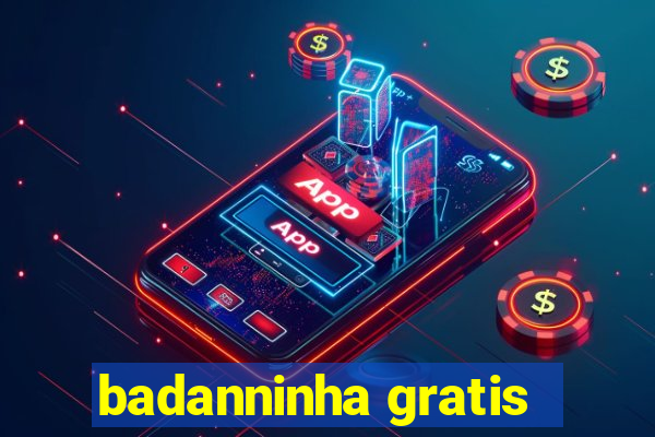 badanninha gratis